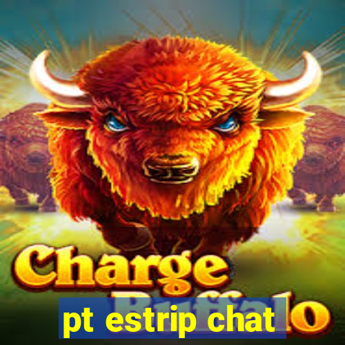 pt estrip chat